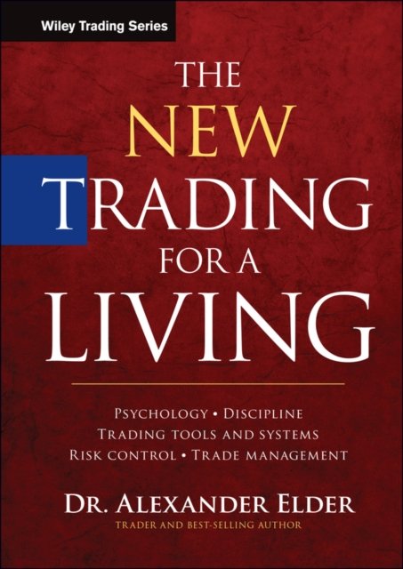 The New Trading for a Living – Psychology, Discipline, Trading Tools and Systems, Risk Control and Trade Management