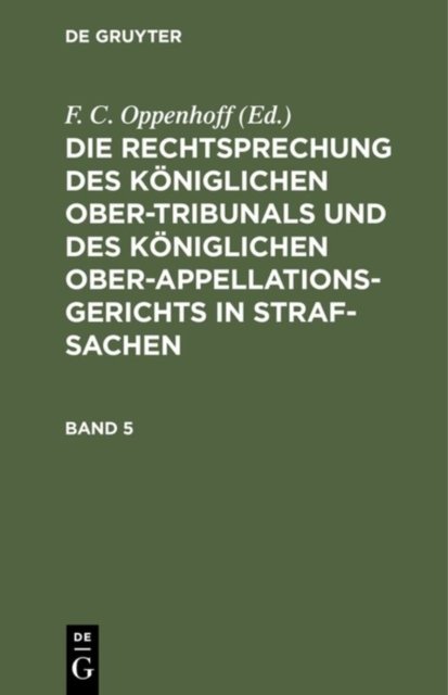 Die Rechtsprechung Des Koniglichen Ober-Tribunals Und Des Koniglichen Ober-Appellations-Gerichts in Straf-Sachen. Band 5