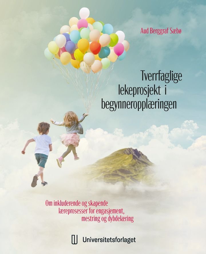 Tverrfaglige lekeprosjekt i begynneropplæringen - om inkluderende og skapende læreprosesser for engasjement, mestring og dybdelæring