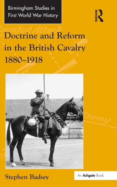 Doctrine and Reform in the British Cavalry 1880?1918