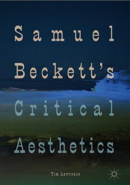 Samuel Beckett''s Critical Aesthetics