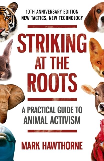 Striking at the Roots: A Practical Guide to Anim – 10th Anniversary Edition – New Tactics, New Technology