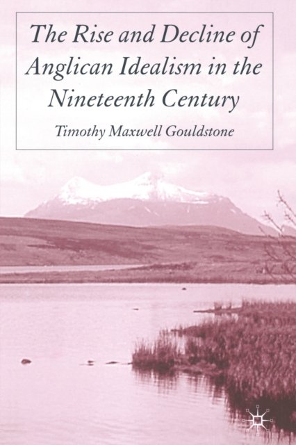 The Rise and Decline of Anglican Idealism in the Nineteenth Century