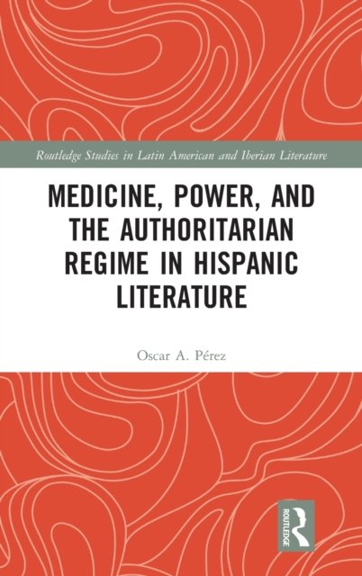 Medicine, Power, and the Authoritarian Regime in Hispanic Literature