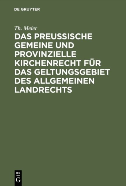 Das Preußische Gemeine Und Provinzielle Kirchenrecht Fur Das Geltungsgebiet Des Allgemeinen Landrechts