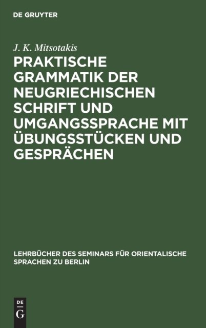 Praktische Grammatik Der Neugriechischen Schrift Und Umgangssprache Mit Ubungsstucken Und Gesprachen