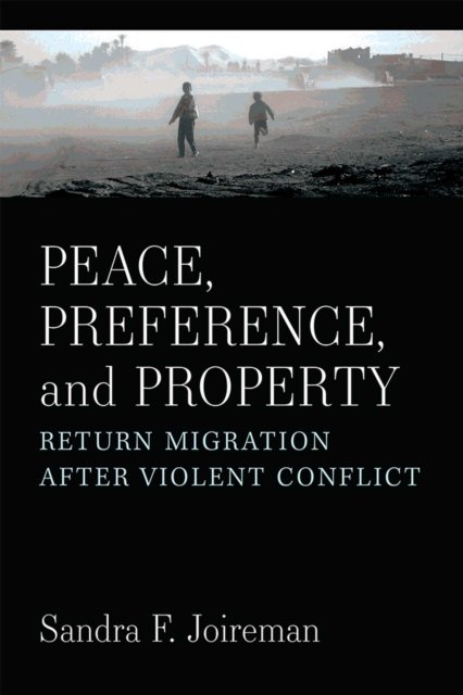 Peace, Preference, and Property – Return Migration after Violent Conflict