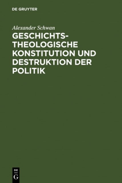 Geschichtstheologische Konstitution Und Destruktion Der Politik