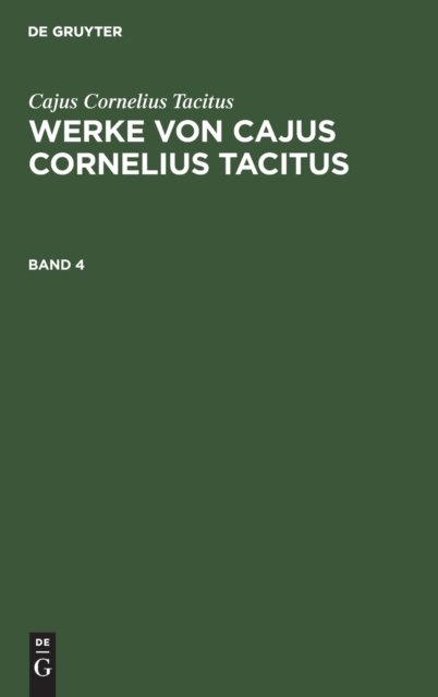 Cajus Cornelius Tacitus: Werke Von Cajus Cornelius Tacitus. Band 4