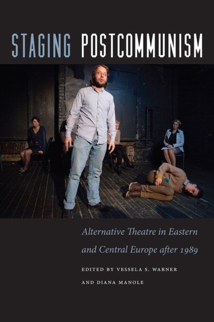 Staging Postcommunism – Alternative Theatre in Eastern and Central Europe after 1989