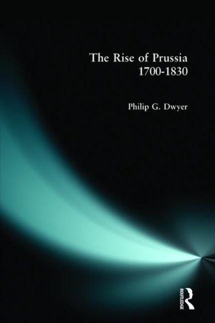 The Rise of Prussia 1700-1830