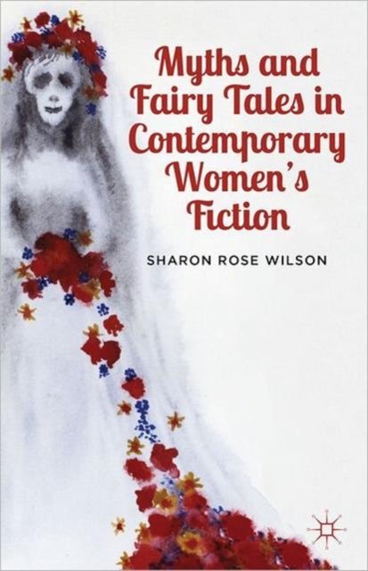 Myths and Fairy Tales in Contemporary Women''s Fiction