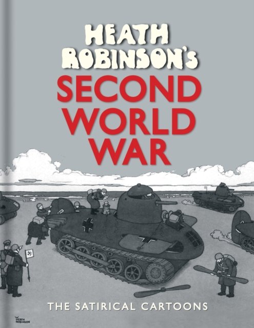 Heath Robinson`s Second World War – The Satirical Cartoons