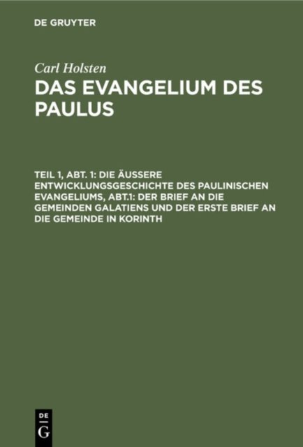 Die Außere Entwicklungsgeschichte Des Paulinischen Evangeliums, Abt.1: Der Brief an Die Gemeinden Galatiens Und Der Erste Brief an Die Gemeinde in Korinth