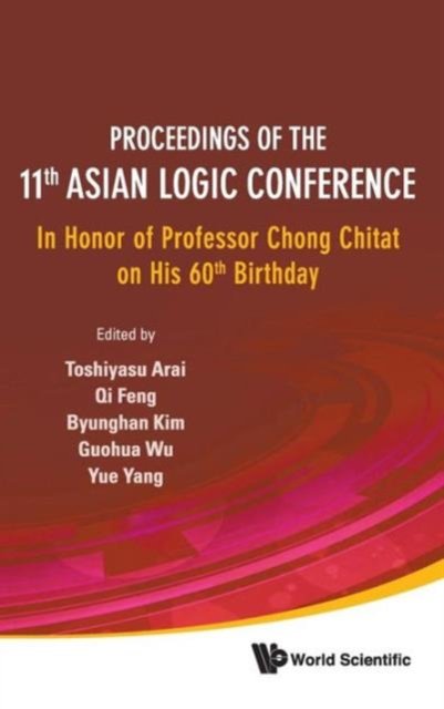 Proceedings Of The 11th Asian Logic Conference: In Honor Of Professor Chong Chitat On His 60th Birthday