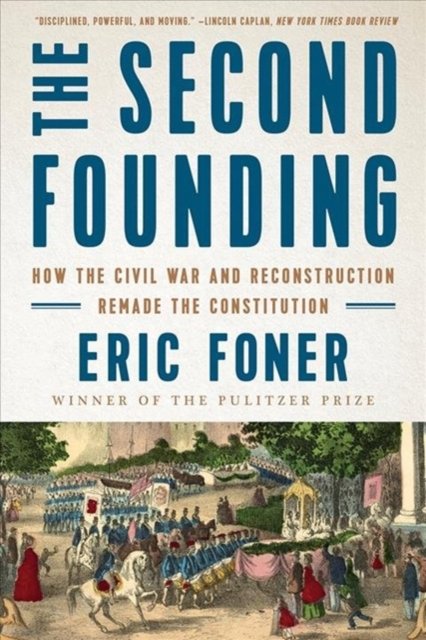 The Second Founding – How the Civil War and Reconstruction Remade the Constitution