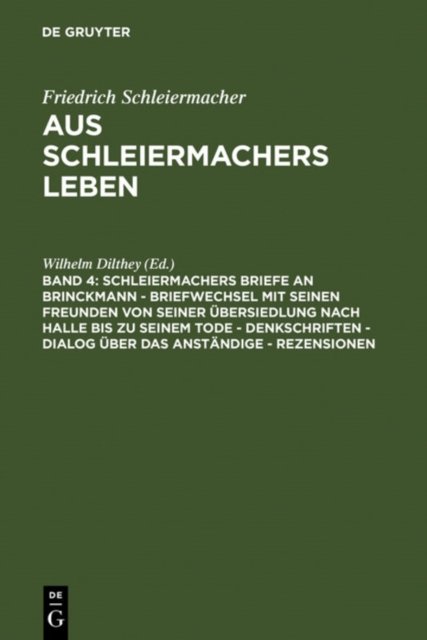 Schleiermachers Briefe an Brinckmann - Briefwechsel Mit Seinen Freunden Von Seiner Ubersiedlung Nach Halle Bis Zu Seinem Tode - Denkschriften - Dialog Uber Das Anstandige - Rezensionen
