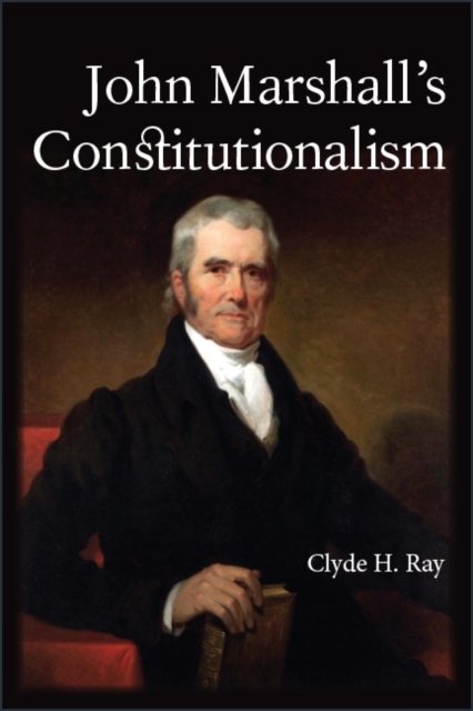 John Marshall''s Constitutionalism