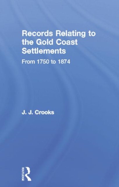 Records Relating to the Gold Coast Settlements from 1750 to 1874