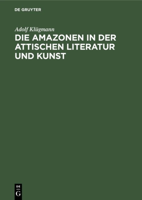 Die Amazonen in Der Attischen Literatur Und Kunst