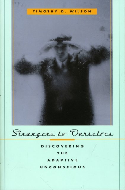 Strangers to Ourselves – Discovering the Adaptive Unconscious
