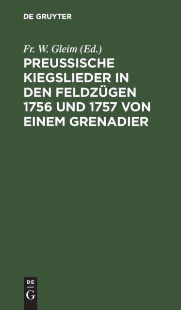 Preussische Kiegslieder in Den Feldzugen 1756 Und 1757 Von Einem Grenadier