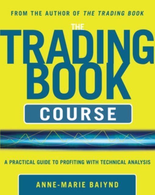 The Trading Book Course:   A Practical Guide to Profiting with Technical Analysis