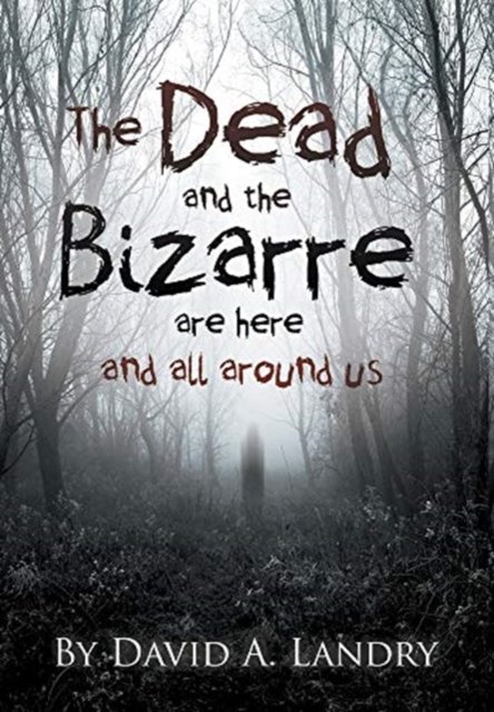 The Dead and the Bizarre are here and all around us