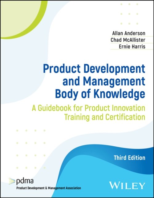Product Development and Management Body of Knowledge – A Guidebook for Product Innovation Training and Certification, Third Edition