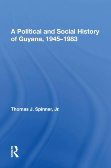 A Political And Social History Of Guyana, 1945-1983