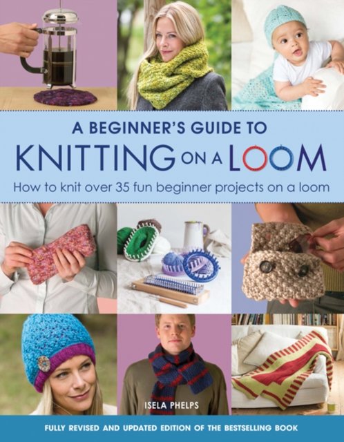 A Beginner''s Guide to Knitting on a Loom (New Edition)