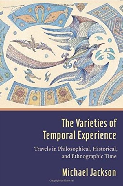 The Varieties of Temporal Experience – Travels in Philosophical, Historical, and Ethnographic Time