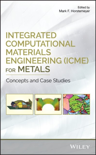 Integrated Computational Materials Engineering (ICME) for Metals – Concepts and Case Studies