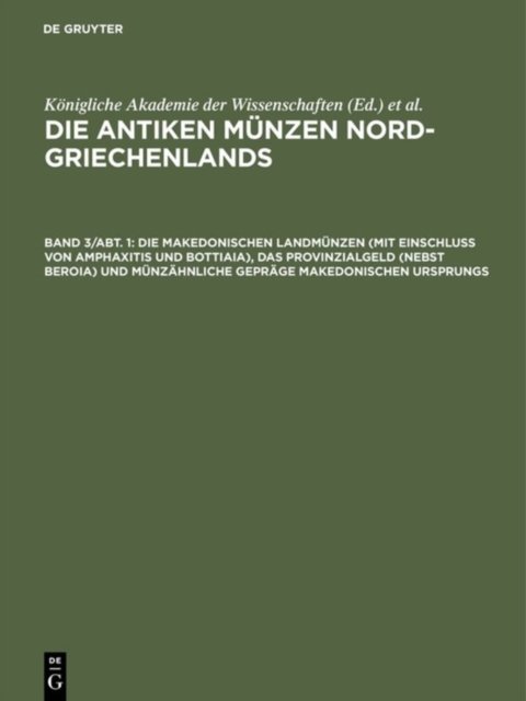 Die makedonischen Landmunzen (mit Einschluß von Amphaxitis und Bottiaia), das Provinzialgeld (nebst Beroia) und munzahnliche Geprage makedonischen Ursprungs