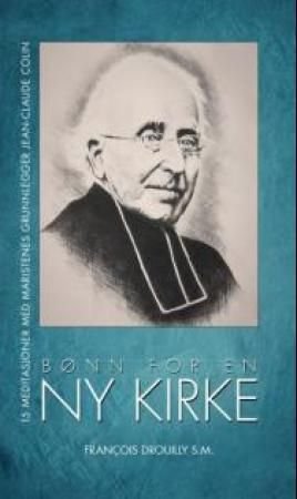 Bønn for en ny kirke - 15 meditasjoner med Jean-Claude Colin, maristpatrenes grunnlegger