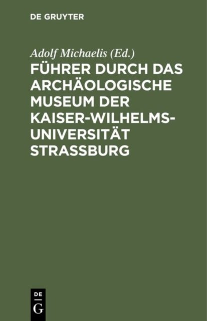 Fuhrer durch das Archaologische Museum der Kaiser-Wilhelms-Universitat Strassburg