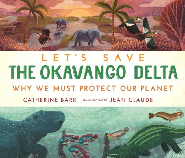 Let''s Save the Okavango Delta: Why we must protect our planet