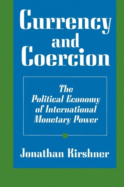 Currency and Coercion – The Political Economy of International Monetary Power