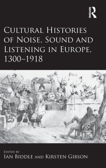 Cultural Histories of Noise, Sound and Listening in Europe, 1300-1918