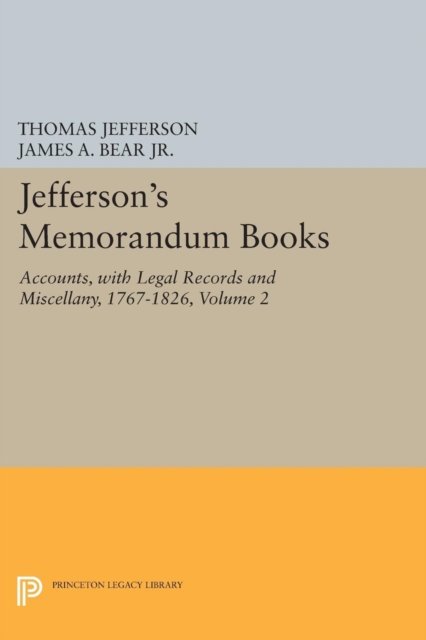Jefferson`s Memorandum Books, Volume 2 – Accounts, with Legal Records and Miscellany, 1767–1826