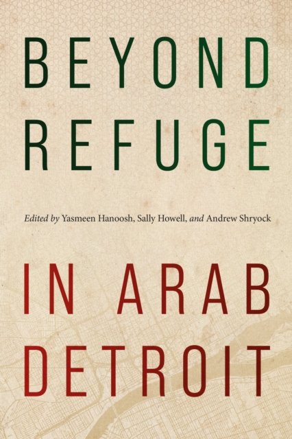 Beyond Refuge in Arab Detroit