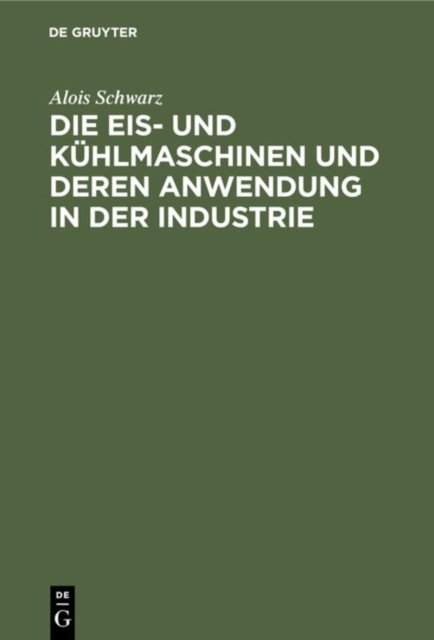 Die Eis- Und Kuhlmaschinen Und Deren Anwendung in Der Industrie