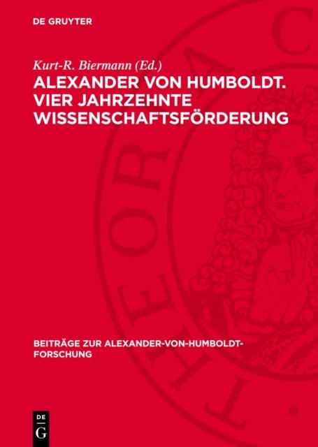 Alexander Von Humboldt. Vier Jahrzehnte Wissenschaftsforderung