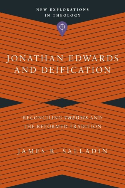 Jonathan Edwards and Deification – Reconciling Theosis and the Reformed Tradition