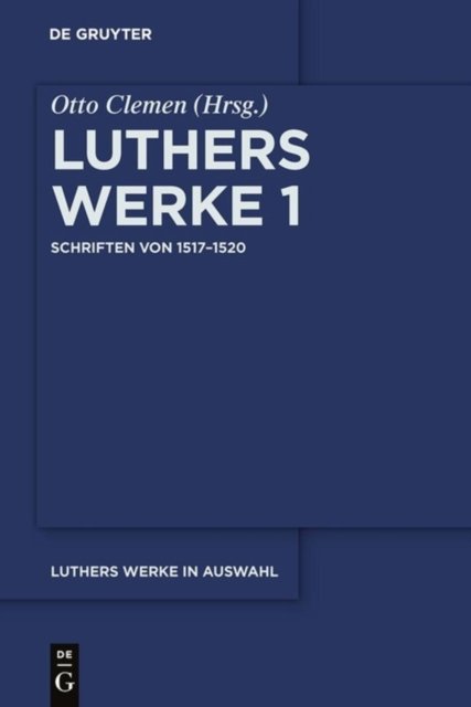 Luthers Werke in Auswahl, Erster Band, Schriften von 1517-1520