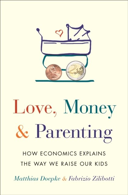 Love, Money, and Parenting – How Economics Explains the Way We Raise Our Kids