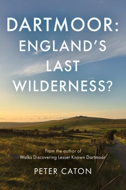 Dartmoor: England''s Last Wilderness?