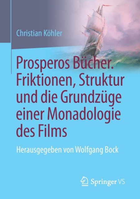 Prosperos Bucher. Friktionen, Struktur und die Grundzuge einer Monadologie des Films