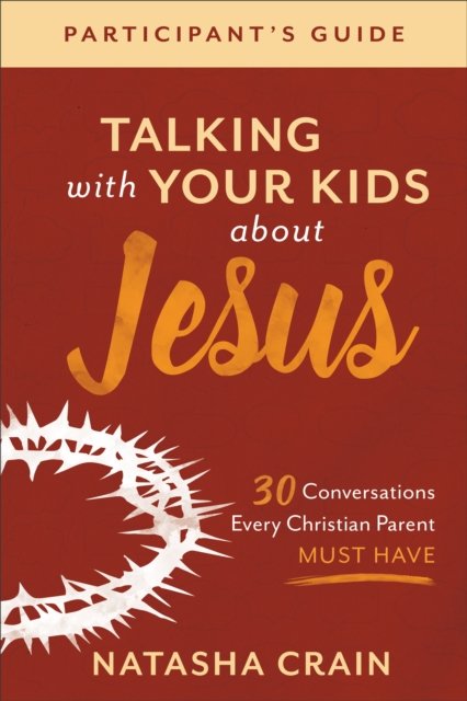 Talking with Your Kids about Jesus Participant''s Guide