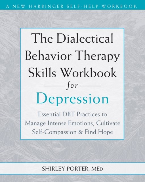 The Dialectical Behavior Therapy Skills Workbook for Depression